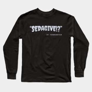 “SEDAGIVE!?” —Dr. Frankenstein Long Sleeve T-Shirt